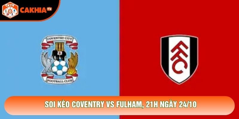 Soi Kèo Coventry Vs Fulham, 21h Ngày 24/10 – Giải Premier League 2026