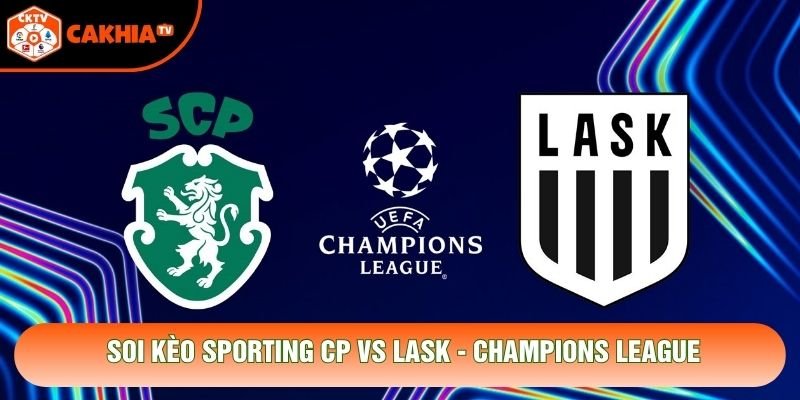 Soi Kèo Sporting CP Vs LASK, 02h00 Ngày 22/10 - Champions League